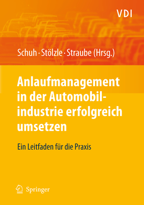 Anlaufmanagement in der Automobilindustrie erfolgreich umsetzen von Schuh,  Günther, Stölzle,  Wolfgang, Straube,  Frank