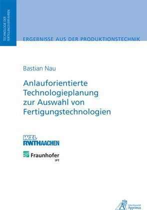 Anlauforientierte Technologieplanung zur Auswahl von Fertigungstechnologien von Nau,  Bastian