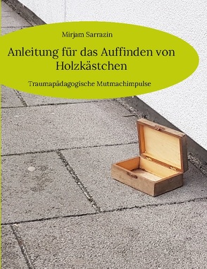 Anleitung für das Auffinden von Holzkästchen von Sarrazin,  Mirjam