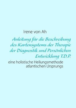 Anleitung für die Beschreibung des Kartensystems der Therapie der Diagnostik und Persönlichen Entwicklung T.D.P. von Ah,  Irene von