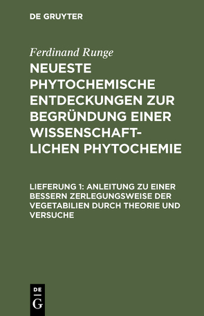 Ferdinand Runge: Neueste phytochemische Entdeckungen zur Begründung… / Anleitung zu einer bessern Zerlegungsweise der Vegetabilien durch Theorie und Versuche von Runge,  Ferdinand