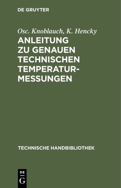 Anleitung zu genauen technischen Temperaturmessungen von Hencky,  K., Knoblauch,  Osc.