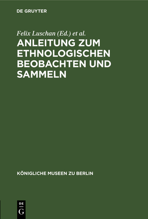 Anleitung zum ethnologischen Beobachten und Sammeln von Ankermann,  B., Königliche Museen zu Berlin,  ..., Luschan,  Felix