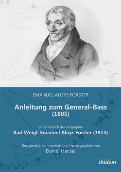 Anleitung zum General-Bass (1805), einschließlich der Biographie: Karl Weigl: Emanuel Aloys Förster (1913) von Förster,  Emanuel Aloys, Hensel,  Daniel, Weigl,  Karl