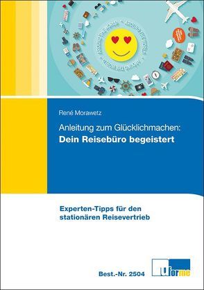 Anleitung zum Glücklichmachen: Dein Reisebüro begeistert! von Morawetz,  René