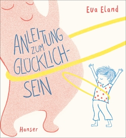 Anleitung zum Glücklichsein von Eland,  Eva, Heintz,  Saskia