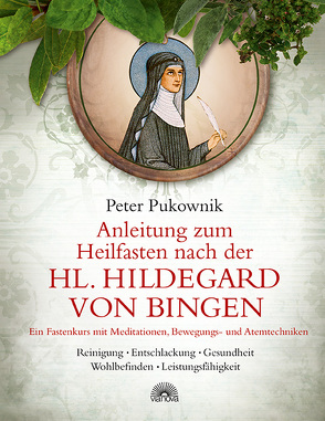 Anleitung zum Heilfasten nach der Hl. Hildegard von Bingen von Pukownik,  Peter