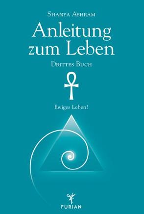 Anleitung zum Leben. Drittes Buch von Ashram,  Shanya