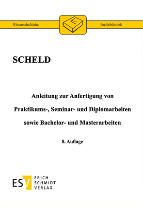 Anleitung zur Anfertigung von Praktikums-, Seminar- und Diplomarbeiten sowie Bachelor- und Masterarbeiten von Scheld,  Guido A