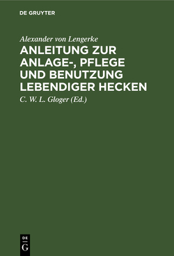Anleitung zur Anlage-, Pflege und Benutzung lebendiger Hecken von Gloger,  C. W. L., Lengerke,  Alexander von