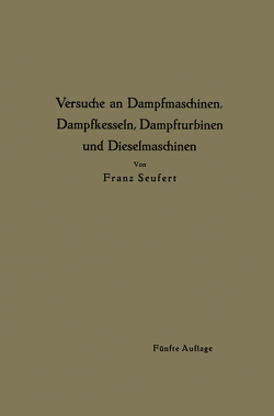 Anleitung zur Durchführung von Versuchen an Dampfmaschinen, Dampfkesseln, Dampfturbinen und Dieselmaschinen von Seufert,  Franz