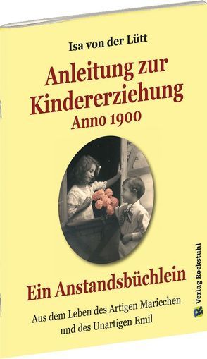 Anleitung zur Kindererziehung Anno 1900 von Lütt,  Isa von der, Rockstuhl,  Harald