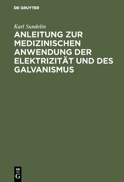 Anleitung zur medizinischen Anwendung der Elektrizität und des Galvanismus von Sundelin,  Karl