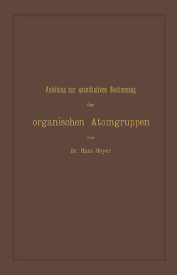 Anleitung zur quantitativen Bestimmung der organischen Atomgruppen von Meyer,  Hans