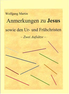 Anmerkungen zu Jesus sowie den Ur- und Frühchristen von Martin,  Wolfgang