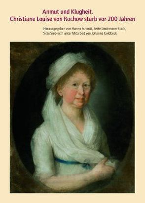 Anmut und Klugheit: Christiane Louise von Rochow starb vor 200 Jahren von LaMotte Fouque,  Caroline de, Lindemann-Stark,  Anke, Rochow,  Christiane L von, Schmitt,  Hanno, Siebrecht,  Silke