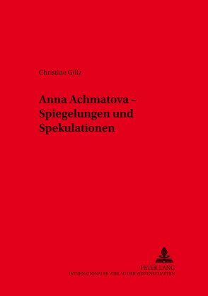 Anna Achmatova – Spiegelungen und Spekulationen von Goelz,  Christine