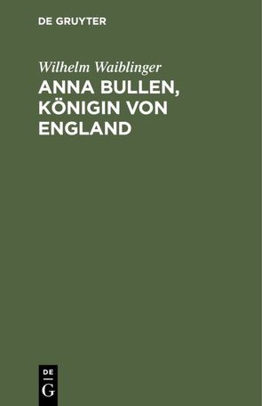 Anna Bullen, Königin von England von Waiblinger,  Wilhelm