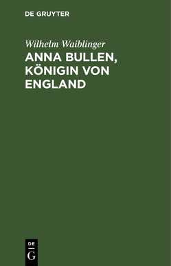 Anna Bullen, Königin von England von Waiblinger,  Wilhelm