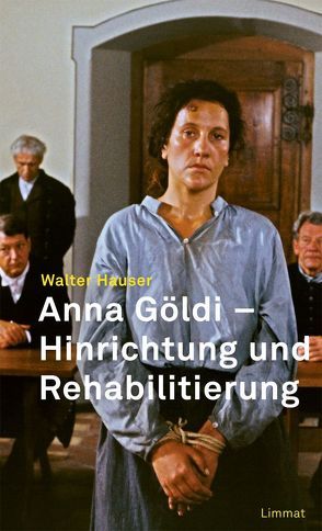 Anna Göldi – Hinrichtung und Rehabilitierung von Hauser,  Walter, Utz Tremp,  Kathrin