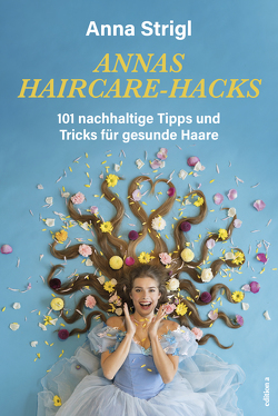 Annas Haircare-Hacks von Strigl,  Anna