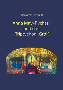 Anna May-Rychter und das Triptychon „Gral“ von Schmidt,  Benjamin