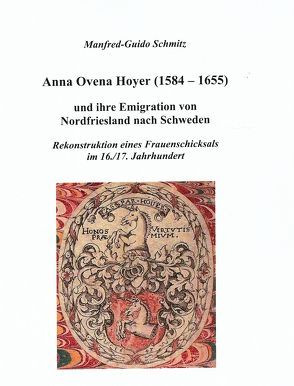 Anna Ovena Hoyer (1584-1655) und ihre Emigration von Nordfriesland nach Schweden von Schmitz,  Guido