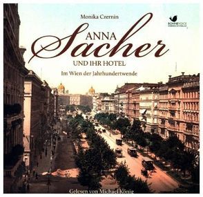 Anna Sacher und ihr Hotel. Im Wien der Jahrhundertwende von Czernin,  Monika, Koenig,  Michael