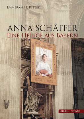 Anna Schäffer. Eine Heilige aus Bayern von Ritter,  Emmeram H.