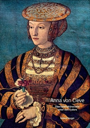 Anna von Cleve – Überlebenskünstlerin unter den Tudors von Norget,  Roland