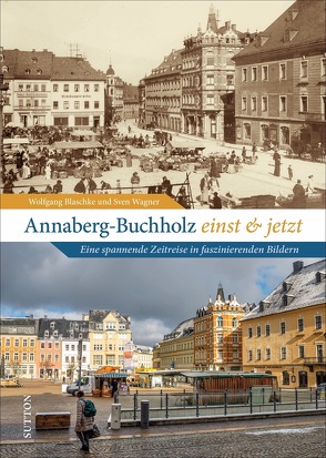 Annaberg-Buchholz einst und jetzt von Blaschke,  Wolfgang, Wagner,  Sven
