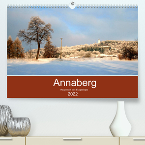 Annaberg – Hauptstadt des Erzgebirges (Premium, hochwertiger DIN A2 Wandkalender 2022, Kunstdruck in Hochglanz) von Roick,  Reinalde