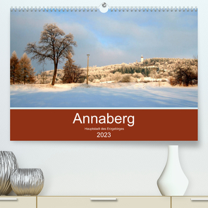 Annaberg – Hauptstadt des Erzgebirges (Premium, hochwertiger DIN A2 Wandkalender 2023, Kunstdruck in Hochglanz) von Roick,  Reinalde