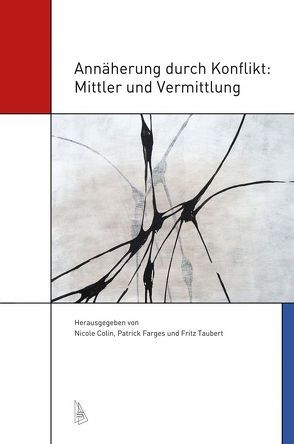 Annäherung durch Konflikt: Mittler und Vermittlung von Colin,  Nicole, Farges,  Patrick, Taubert,  Fritz