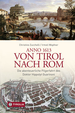 Anno 1613 von Tirol nach Rom von Wopfner,  Irmeli, Zucchelli,  Christine