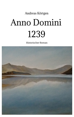 Anno Domini 1239 – Stauferzeit , Hochmittelalter von Körtgen,  Andreas