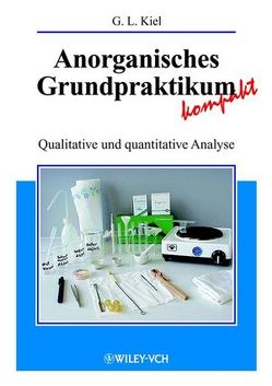 Anorganisches Grundpraktikum kompakt von Kiel,  Gertrud