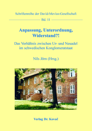 Anpassung, Unterordnung, Widerstand?! – Das Verhältnis zwischen Ur- und Neuadel im schwedischen Konglomeratstaat von Jörn,  Nils