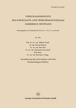 Anreicherung der Uran-Isotope nach dem Gaszentrifugenverfahren von Beyerle,  Konrad, Groth,  Wilhelm, Ihle,  Hans, Murrenhoff,  Alexander, Nann,  Erich, Welge,  Karl-Heinz