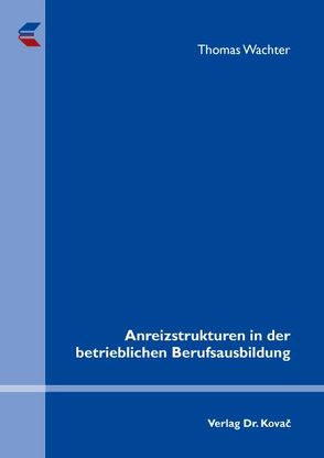 Anreizstrukturen in der betrieblichen Berufsausbildung von Wachter,  Thomas