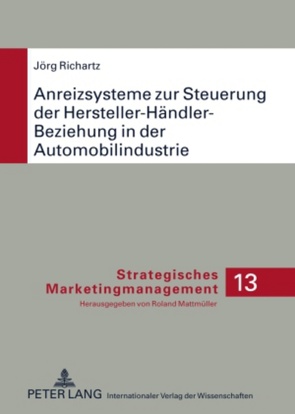 Anreizsysteme zur Steuerung der Hersteller-Händler-Beziehung in der Automobilindustrie von Richartz,  Jörg