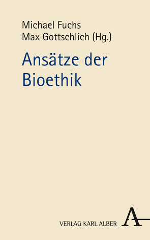 Ansätze der Bioethik von Fuchs,  Michael, Gottschlich,  Max