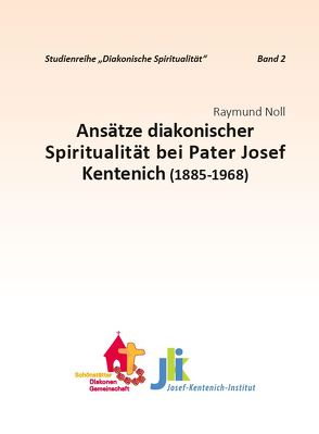 Ansätze diakonischer Spiritualität bei Pater Josef Kentenich von Noll,  Raymund
