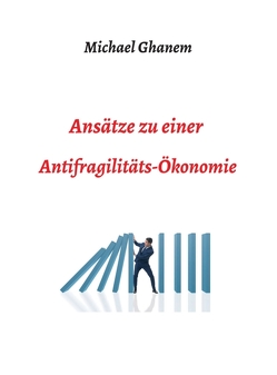 Ansätze zu einer Antifragilitätsökonomie von Ghanem,  Michel