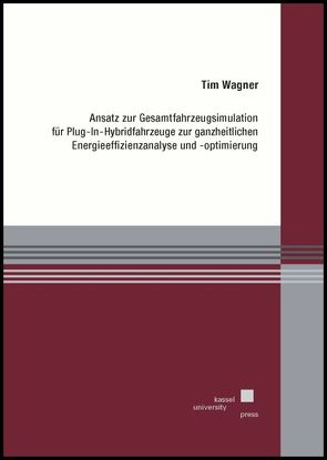 Ansatz zur Gesamtfahrzeugsimulation für Plug-In-Hybridfahrzeuge zur ganzheitlichen Energieeffizienzanalyse und -optimierung von Wagner,  Tim