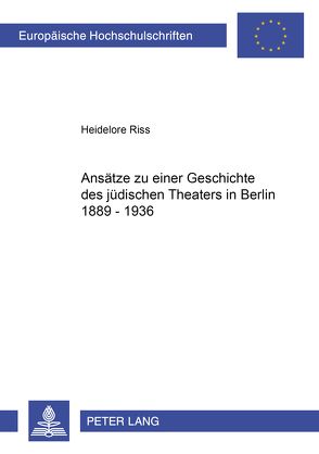 Ansätze zu einer Geschichte des jüdischen Theaters in Berlin 1889-1936 von Riss,  Heidelore