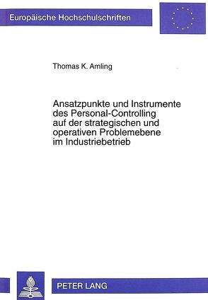Ansatzpunkte und Instrumente des Personal-Controlling auf der strategischen und operativen Problemebene im Industriebetrieb von Amling,  Thomas K.