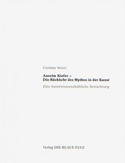 Anselm Kiefer – Die Rückkehr des Mythos in der Kunst von Meier,  Cordula