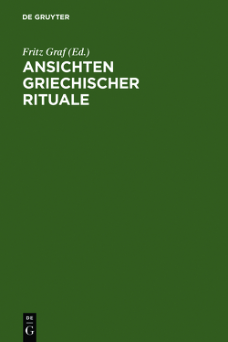 Ansichten griechischer Rituale von Baudy,  Gerhard, Betz,  Hans Dieter, Blome,  Peter, Borgeaud,  Philippe, Bremmer,  Jan, Burkert,  Walter, Calame,  Claude, Graf,  Fritz, Hägg,  Robin, Henrichs,  Albert, Krummen,  Eveline, Lloyd-Jones,  Hugh, Marinatos,  Nannó, Pestalozzi,  Karl, Riedweg,  Christoph, Scheid,  John, Simon,  Erika, Szlezák,  Thomas A., Versnel,  Henk S., West,  Martin L.