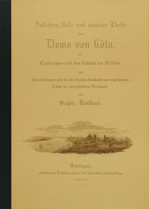 Ansichten, Risse und einzelne Teile des Domes von Köln von Boisserée,  Sulpiz, Wolff,  Arnold